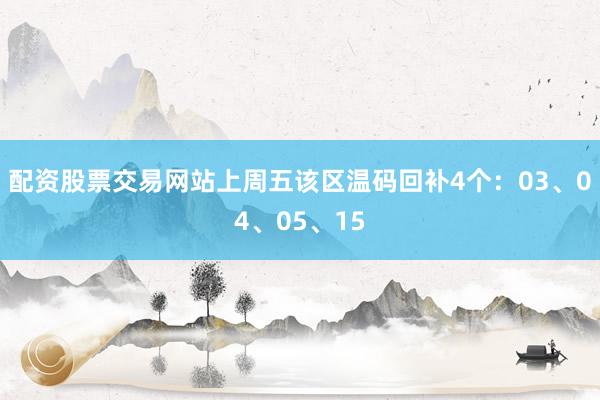 配资股票交易网站上周五该区温码回补4个：03、04、05、15