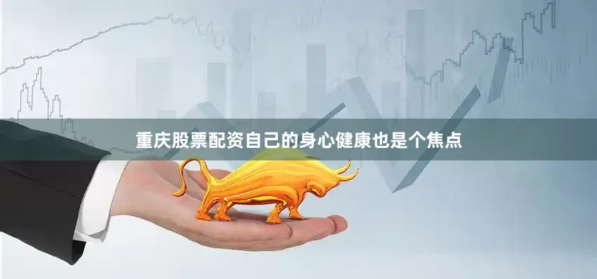 重庆股票配资自己的身心健康也是个焦点