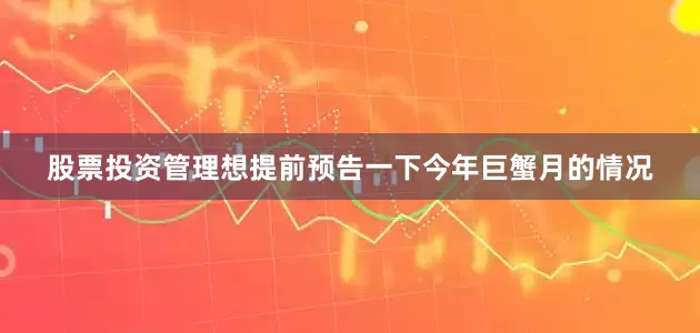 股票投资管理想提前预告一下今年巨蟹月的情况