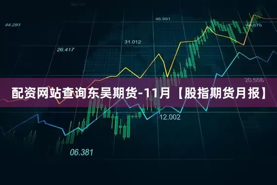 配资网站查询东吴期货-11月【股指期货月报】