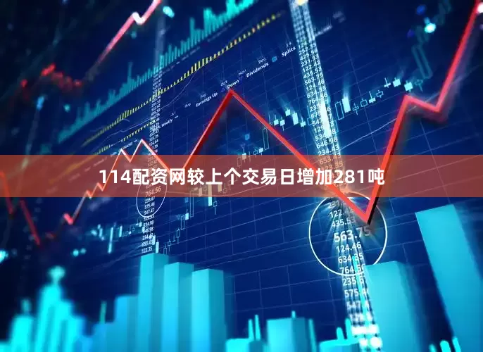 114配资网较上个交易日增加281吨
