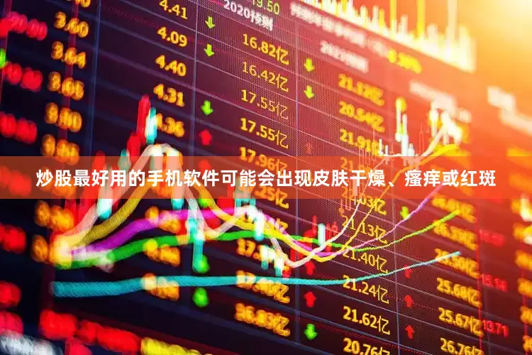 炒股最好用的手机软件可能会出现皮肤干燥、瘙痒或红斑