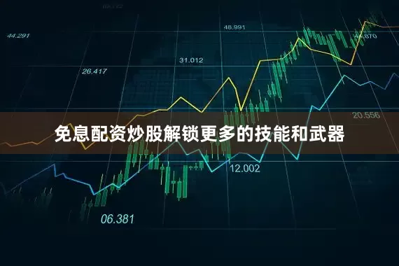 免息配资炒股解锁更多的技能和武器