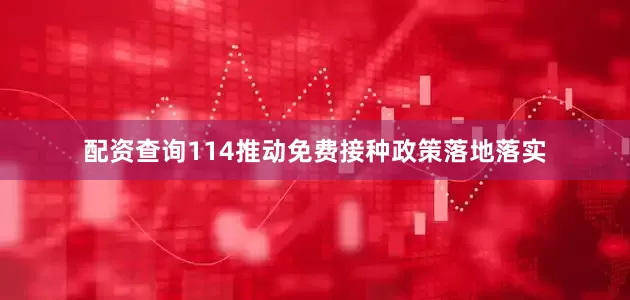 配资查询114推动免费接种政策落地落实