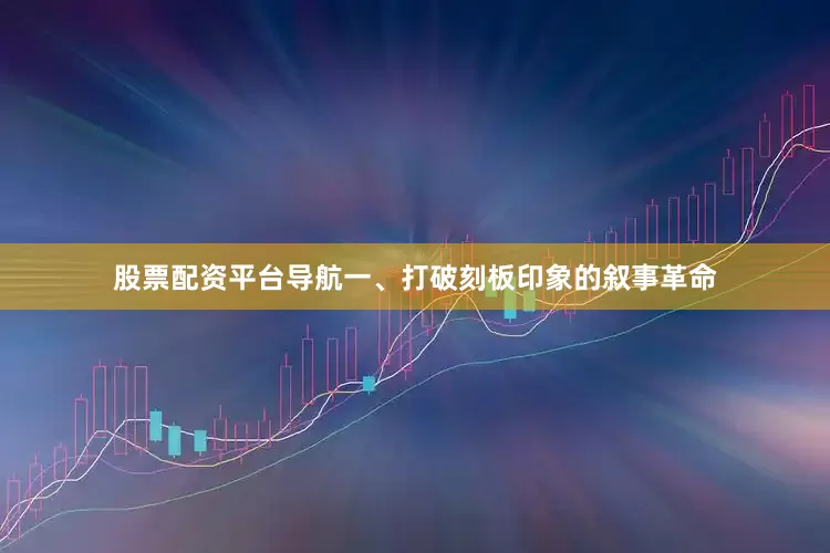 股票配资平台导航一、打破刻板印象的叙事革命