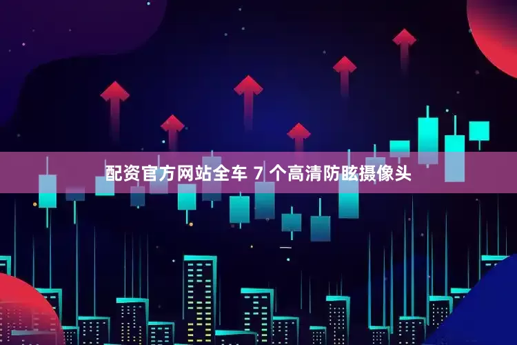 配资官方网站全车 7 个高清防眩摄像头