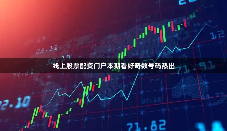 线上股票配资门户本期看好奇数号码热出