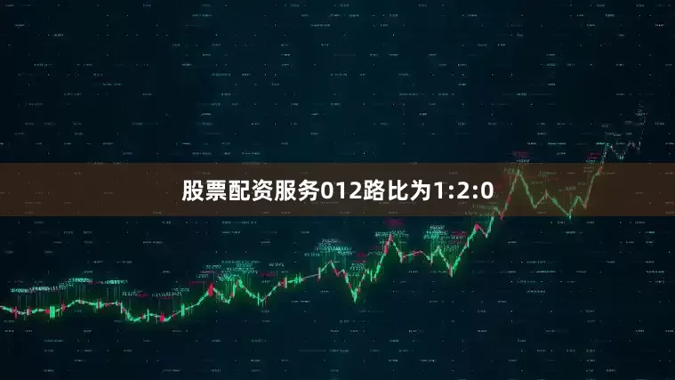 股票配资服务012路比为1:2:0