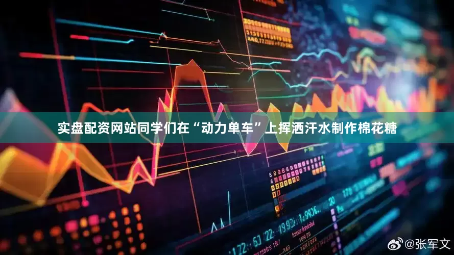 实盘配资网站同学们在“动力单车”上挥洒汗水制作棉花糖