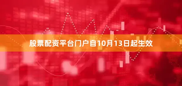 股票配资平台门户自10月13日起生效