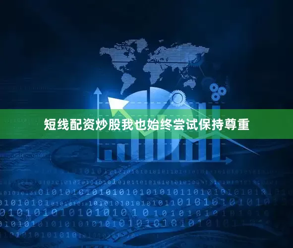 短线配资炒股我也始终尝试保持尊重