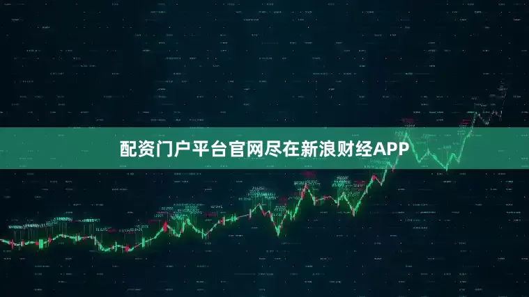 配资门户平台官网尽在新浪财经APP