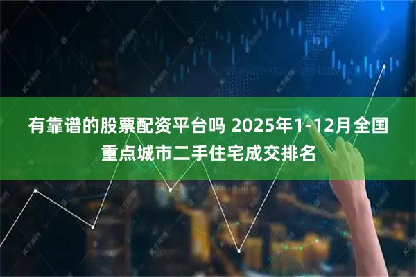 有靠谱的股票配资平台吗 2025年1-12月全国重点城市二手住宅成交排名