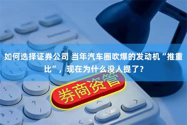 如何选择证券公司 当年汽车圈吹爆的发动机“推重比”，现在为什么没人提了？